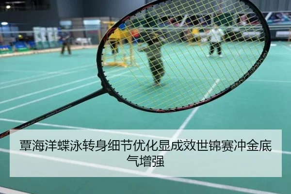 覃海洋蝶泳转身细节优化显成效世锦赛冲金底气增强