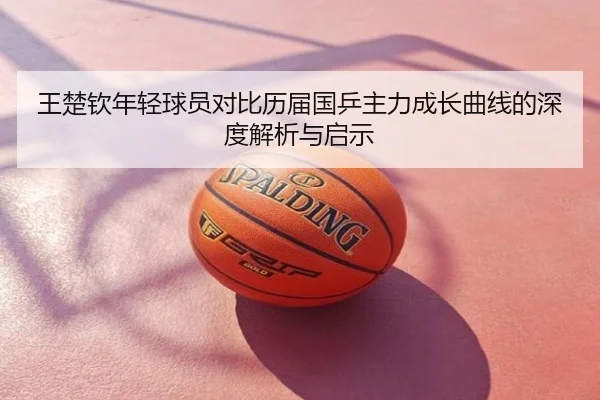王楚钦年轻球员对比历届国乒主力成长曲线的深度解析与启示